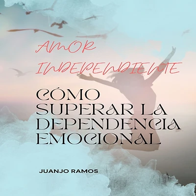 Amor independiente: cómo superar la dependencia emocional
