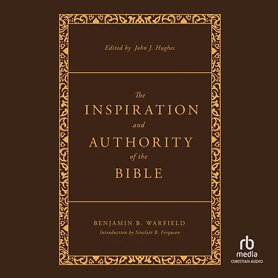 The Inspiration and Authority of the Bible: Revised and Enhanced