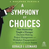 a Symphony of Choices: How Mentorship Taught Manager Decision-Making, Project Management and Workplace Engagement -- Saved Concert Season