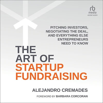 the Art of Startup Fundraising: Pitching Investors, Negotiating Deal, and Everything Else Entrepreneurs Need to Know