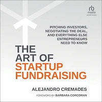 the Art of Startup Fundraising: Pitching Investors, Negotiating Deal, and Everything Else Entrepreneurs Need to Know