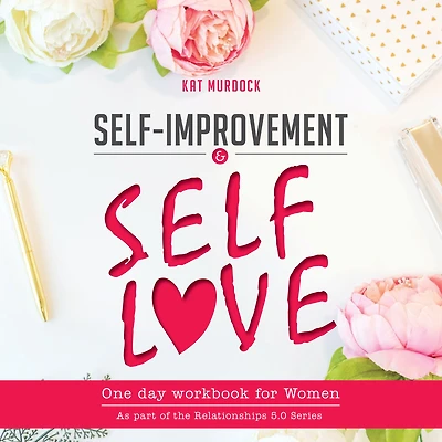 Self-Improvement and Self-Love One Day Workbook for Women: Get motivated, overcome anxiety and achieve loving long term relationships