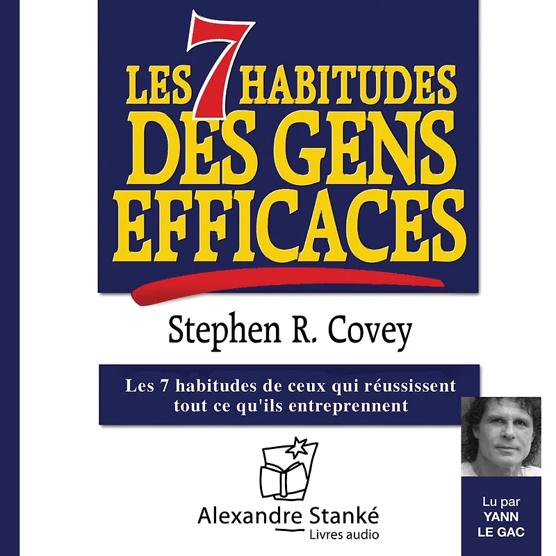 Les 7 habitudes des gens efficaces: Les 7 habitudes de ceux qui réussissent tout ce qu'ils entreprennent (Abridged)
