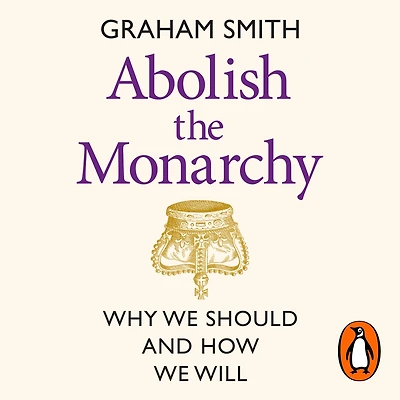Abolish the Monarchy: Why we should and how will