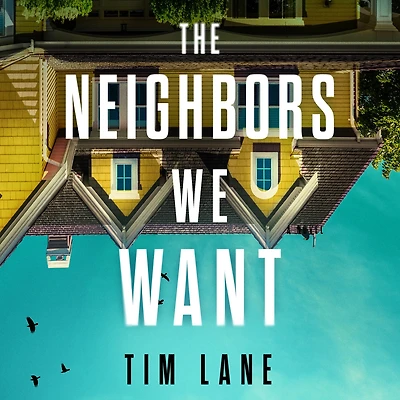 The Neighbors We Want: A Novel