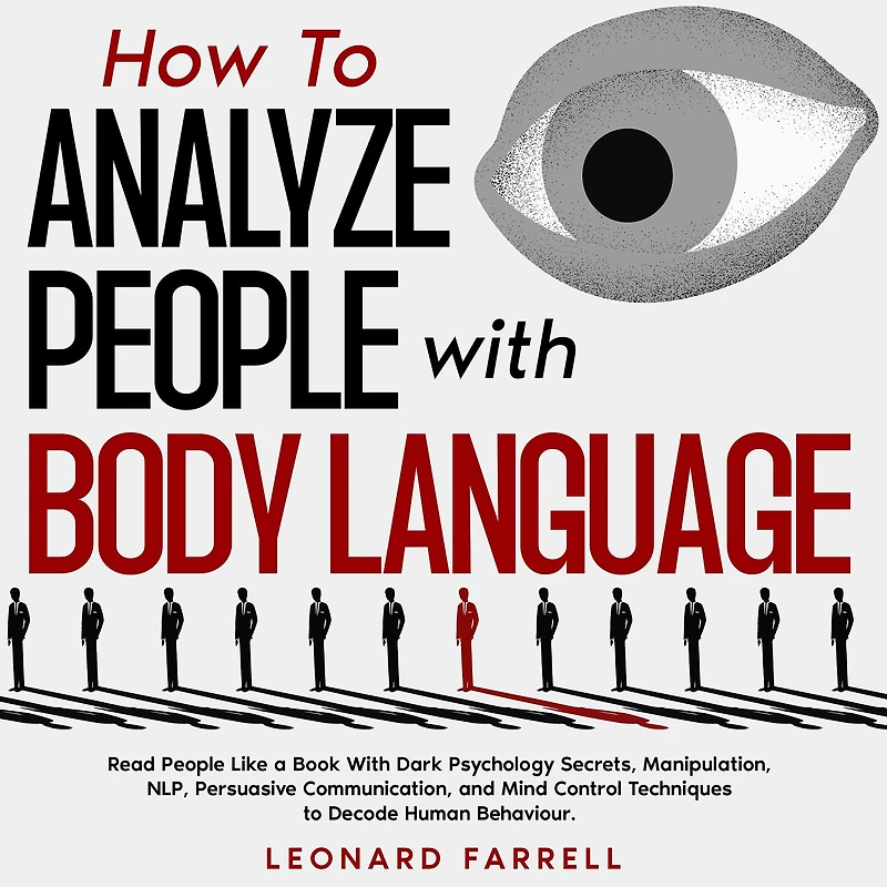 How to Analyze People With Body Language: Read Like a Book Dark Psychology Secrets, Manipulation, NLP, Persuasive Communication, and Mind Control Techniques Decode Human Behaviour.