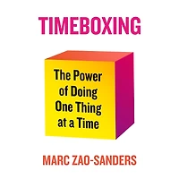 Timeboxing: The Power of Doing One Thing at a Time