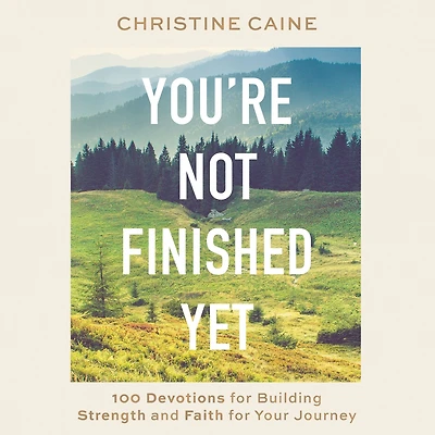 You're Not Finished Yet: 100 Devotions for Building Strength and Faith Your Journey