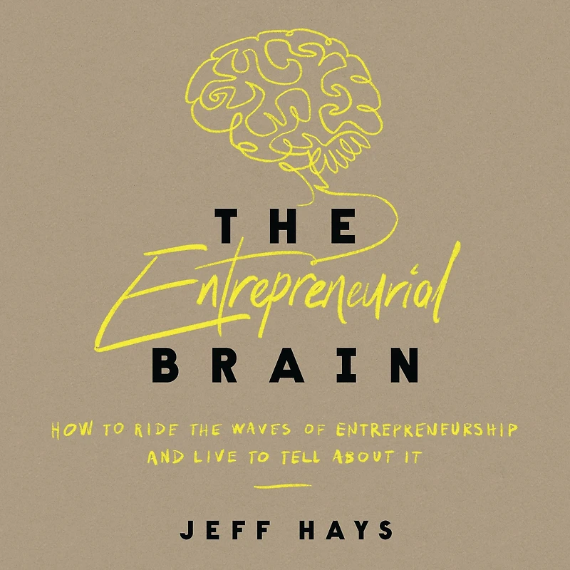 the Entrepreneurial Brain: How to Ride Waves of Entrepreneurship and Live Tell About It