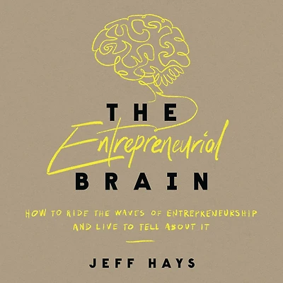 the Entrepreneurial Brain: How to Ride Waves of Entrepreneurship and Live Tell About It