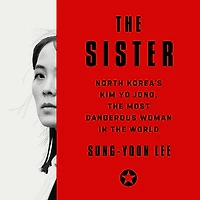 the Sister: North Korea's Kim Yo Jong, Most Dangerous Woman World