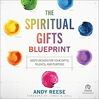 The Spiritual Gifts Blueprint: God's Design for Your Gifts, Talents, and Purpose