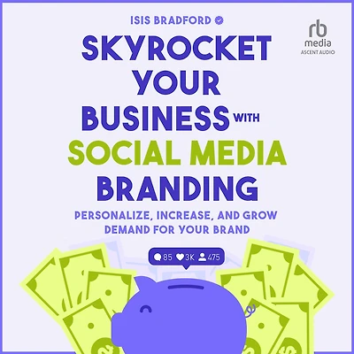 Skyrocket Your Business with Social Media Branding: Personalize, Increase, and Grow Demand for your Brand