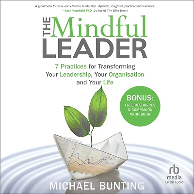 The Mindful Leader: 7 Practices for Transforming Your Leadership, Organisation and Life