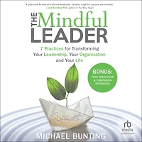 The Mindful Leader: 7 Practices for Transforming Your Leadership, Organisation and Life