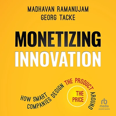 Monetizing Innovation: How Smart Companies Design the Product Around Price