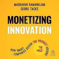 Monetizing Innovation: How Smart Companies Design the Product Around Price