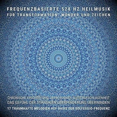 Das Gefühl der ständigen Überforderung überwinden: Frequenzbasierte 528 Hz Heilmusik für Transformation, Wunder und Zeichen: 17 traumhafte Melodien auf Basis der Solfeggio-Frequenz