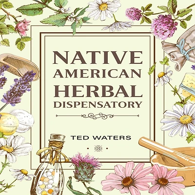 NATIVE AMERICAN HERBAL DISPENSATORY: The Guide to Producing Medication for Common Disorders and Radiant Health (2022 Beginners)