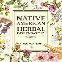 NATIVE AMERICAN HERBAL DISPENSATORY: The Guide to Producing Medication for Common Disorders and Radiant Health (2022 Beginners)