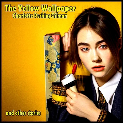 Yellow Wallpaper, The - and other stories