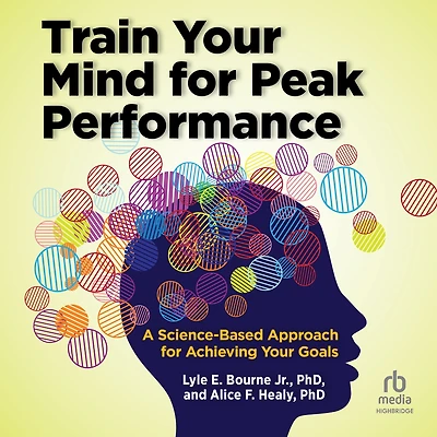 Train Your Mind for Peak Performance: A Science-Based Approach for Achieving Your Goals