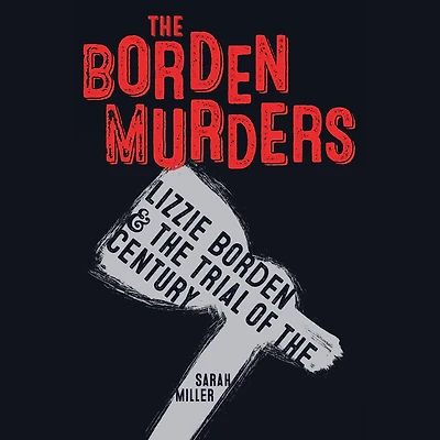 the Borden Murders: Lizzie and Trial of Century