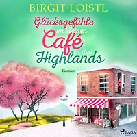 Glücksgefühle im kleinen Café in den Highlands (Große Gefühle in Schottland 3)