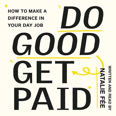 Do Good, Get Paid: How to Make a Difference in Your Day Job