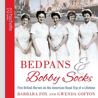 Bedpans and Bobby Socks: Five British Nurses on the American Road Trip of a Lifetime