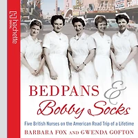 Bedpans and Bobby Socks: Five British Nurses on the American Road Trip of a Lifetime