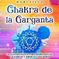 Chakra de La garganta: guía definitiva para desbloquear, equilibrar y abrir el Vishuddha