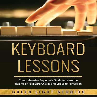 Keyboard LESSONS: Comprehensive Beginner's Guide to Learn the Realms of Chords and Scales Perfection