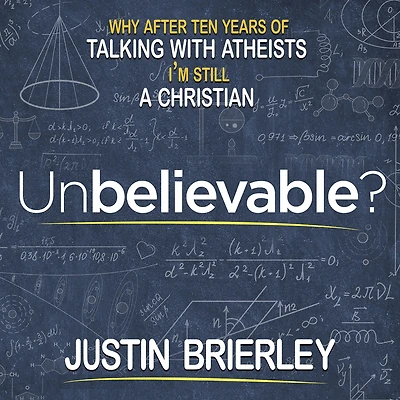 Unbelievable?: Why After Ten Years of Talking with Atheists, I'm Still a Christian