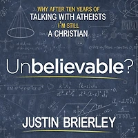 Unbelievable?: Why After Ten Years of Talking with Atheists, I'm Still a Christian