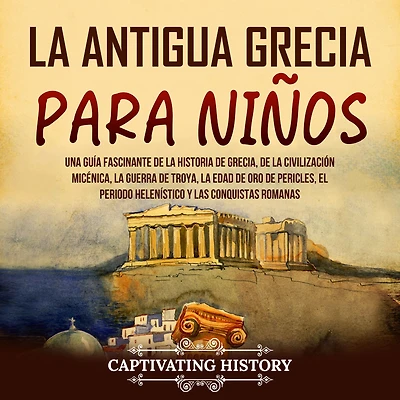 la antigua Grecia para niños: Una guía fascinante de historia Grecia, civilización micénica, guerra Troya, edad oro Pericles, el periodo helenístico y las conquistas romanas