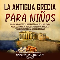 la antigua Grecia para niños: Una guía fascinante de historia Grecia, civilización micénica, guerra Troya, edad oro Pericles, el periodo helenístico y las conquistas romanas