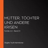 Mütter, Töchter und andere Krisen: Familie 2.0 - Band 01