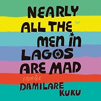 Nearly All the Men Lagos Are Mad: Stories