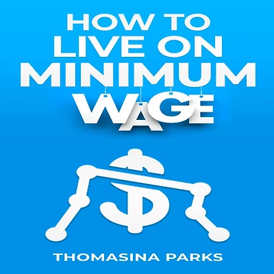 HOW TO LIVE on MINIMUM WAGE: Practical Tips and Strategies for Surviving a Tight Budget (2023 Guide Beginners)