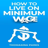 HOW TO LIVE on MINIMUM WAGE: Practical Tips and Strategies for Surviving a Tight Budget (2023 Guide Beginners)