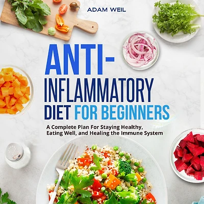 Anti-Inflammatory Diet For Beginners: A Complete Plan Staying Healthy, Eating Well, and Healing the Immune System