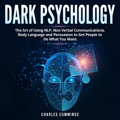 Dark Psychology: The Art of Using NLP, Non-Verbal Communications, Body Language and Persuasion to Get People Do What You Want