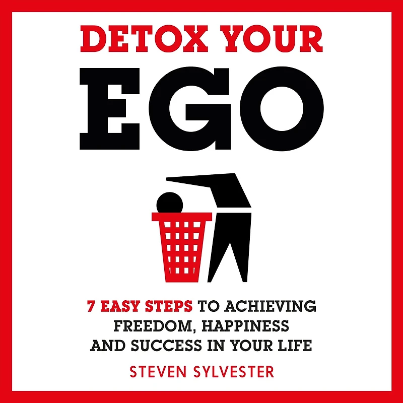 Detox your Ego: 7 easy steps to achieving freedom, happiness and success life