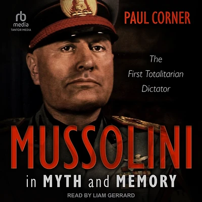 Mussolini Myth and Memory: The First Totalitarian Dictator