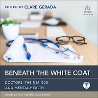 Beneath the White Coat: Doctors, Their Minds and Mental Health