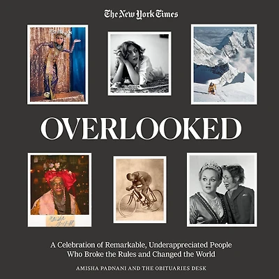 Overlooked: A Celebration of Remarkable, Underappreciated People Who Broke the Rules and Changed World