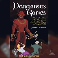 Dangerous Games: What the Moral Panic over Role-Playing Games Says about Play, Religion