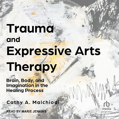 Trauma and Expressive Arts Therapy: Brain, Body, Imagination the Healing Process