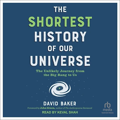 the Shortest History of Our Universe: Unlikely Journey from Big Bang to Us